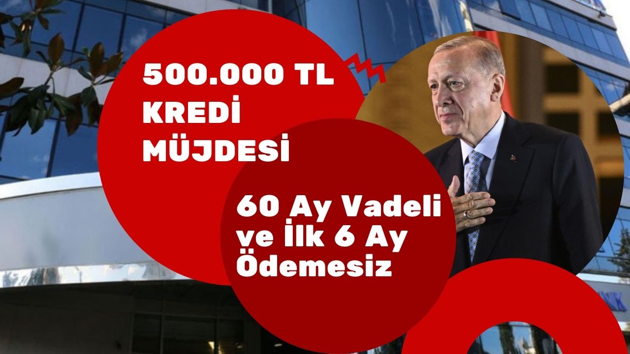 60 ay vadeli ve ilk 6 ay ödemesiz 500 bin TLye kadar kredi desteği