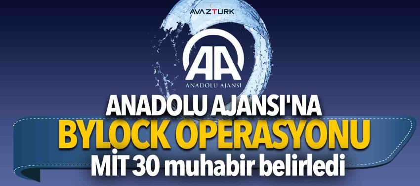 Anadolu Ajansı'na Bylock operasyonu! MİT 30 muhabir belirledi