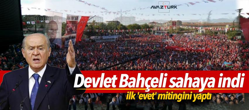 Devlet Bahçeli sahaya indi! ilk 'evet' mitingini yaptı