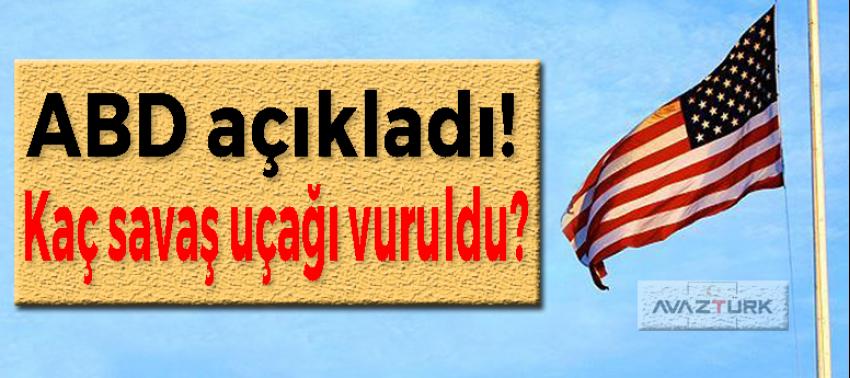 ABD açıkladı! Kaç savaş uçağı vuruldu?