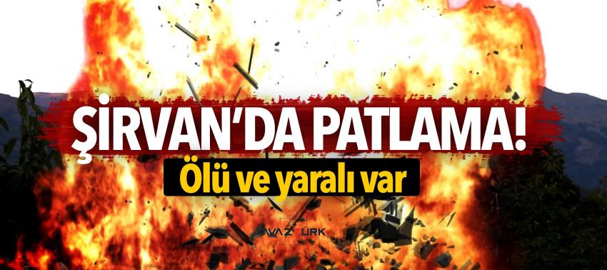 Siirt Şirvan’da patlama! Ölü ve yaralı var