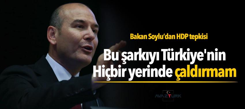 Soylu: Bu şarkıyı Türkiye'nin hiçbir yerinde çaldırmam...