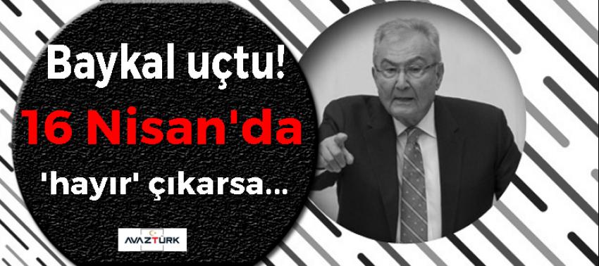 Baykal uçtu! 16 Nisan'da 'hayır' çıkarsa...