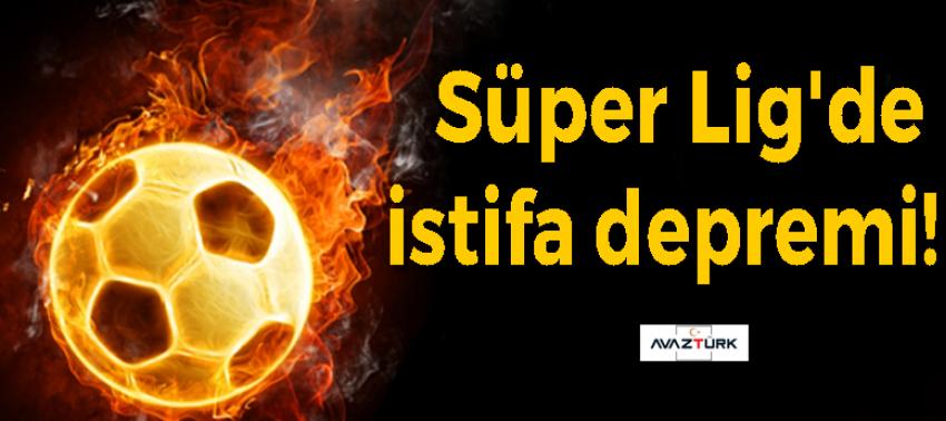 Süper Lig'de istifa depremi!