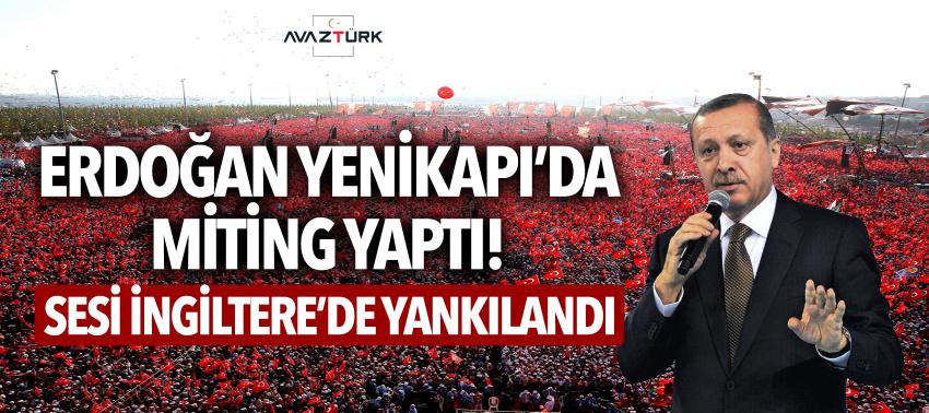 Erdoğan Yenikapı’da miting yaptı! Sesi İngiltere’de yankılandı
