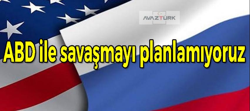 “ABD ile savaşmayı planlamıyoruz"