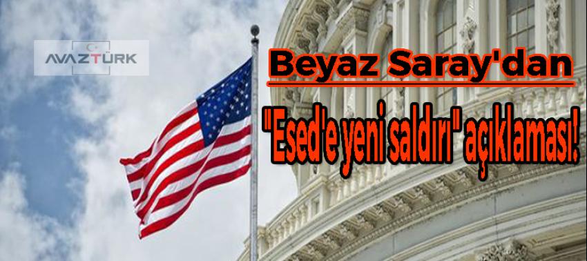 Beyaz Saray'dan "Esed'e yeni saldırı" açıklaması!