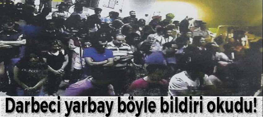 Darbeci yarbay böyle bildiri okudu!