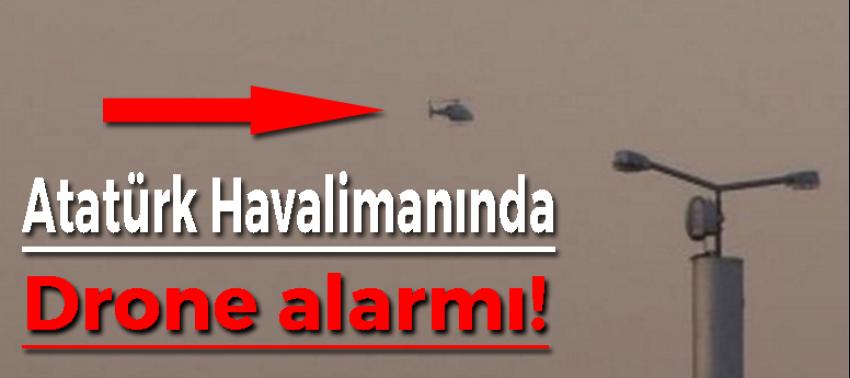 Atatürk Havalimanı çevresinde drone alarmı!