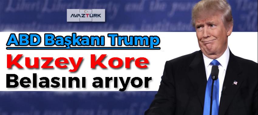 Trump: Kuzey Kore belasını arıyor!