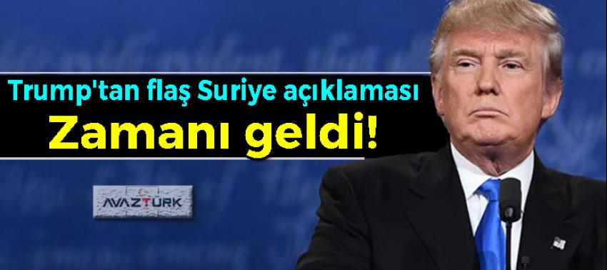 Trump'tan Suriye açıklaması: Zamanı geldi!