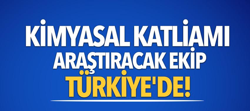 Kimyasal katliamı araştıracak ekip Türkiye'de!