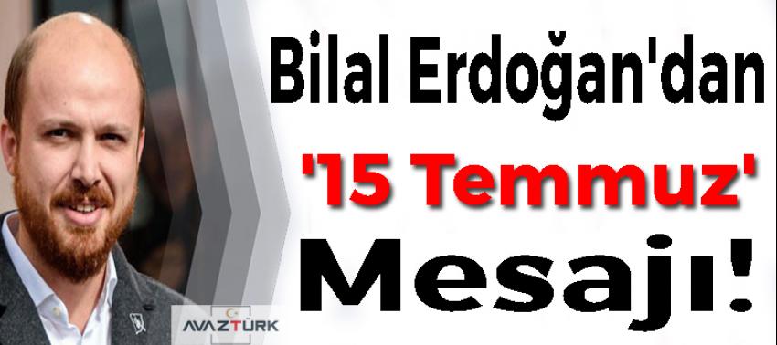 Bilal Erdoğan'dan '15 Temmuz' mesajı!