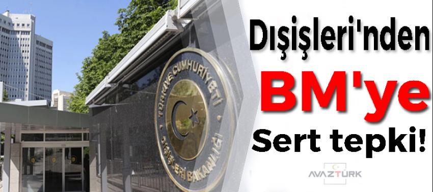 Dışişleri'nden BM'ye sert tepki!