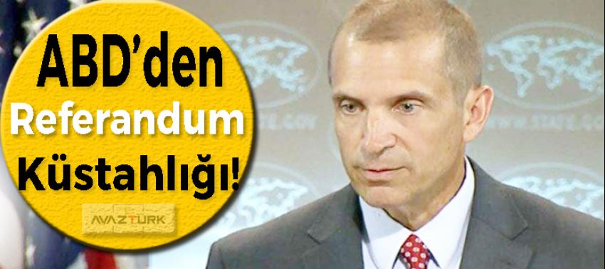 ABD Dışişleri'nden referandum küstahlığı!