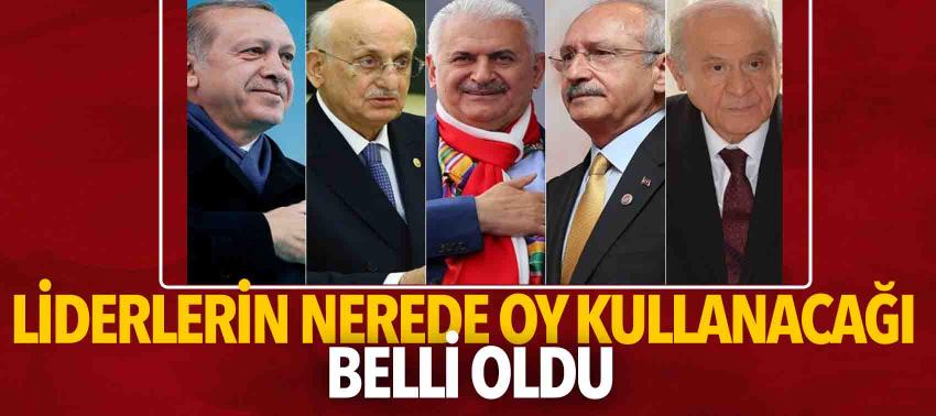 Liderlerin nerede oy kullanacağı belli oldu