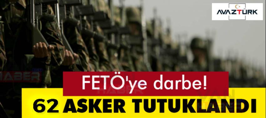 62 asker FETÖ'den tutuklandı!