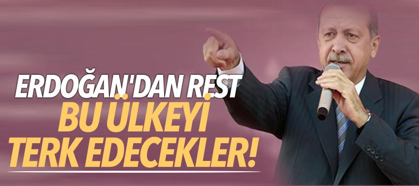 Erdoğan'dan rest: Bu ülkeyi terk edecekler!