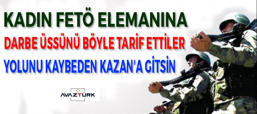 Kadın Fetö elemanına darbe üssünü böyle tarif ettiler! Yolunu kaybeden Kazan'a doğru gitsin