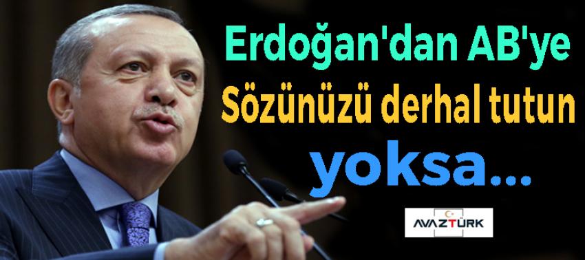 Erdoğan'dan AB'ye: Sözünüzü derhal tutun yoksa...