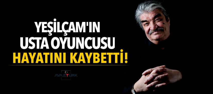 Yeşilçam'ın usta oyuncusu hayatını kaybetti!