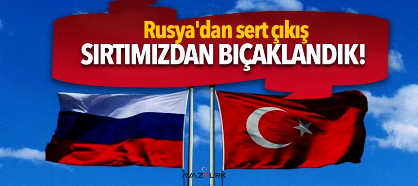 Rusya'dan Türkiye'ye: Sırtımızdan bıçaklandık!