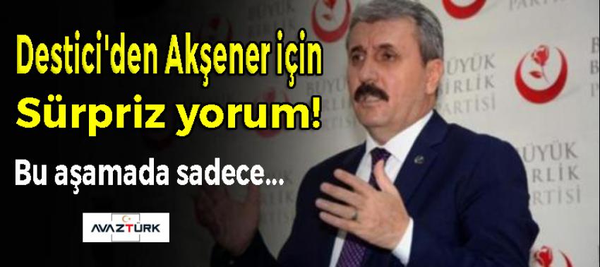 Destici'den Akşener için sürpriz yorum!