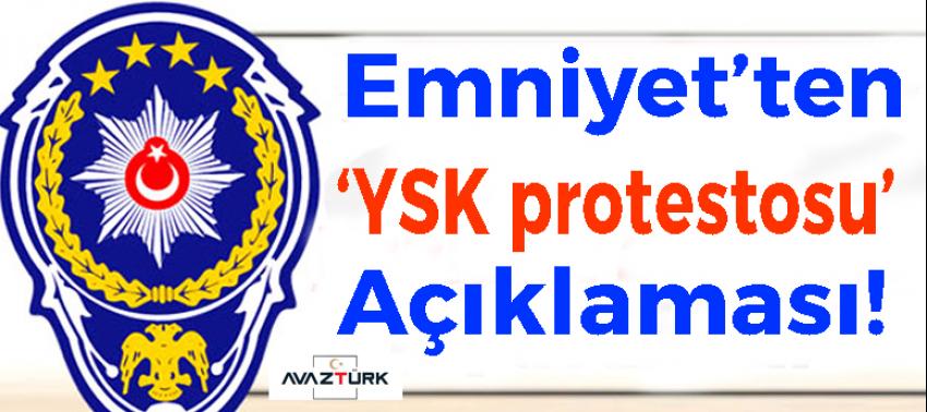 Emniyet’ten ‘YSK protestosu’ açıklaması!