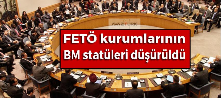 FETÖ kurumlarının BM statüleri düşürüldü!