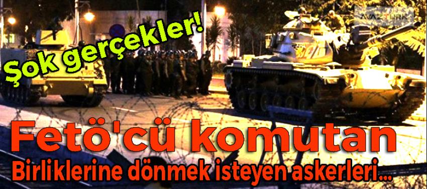 Şok gerçekler!  FETÖ'cü komutan askerleri içeri almamış