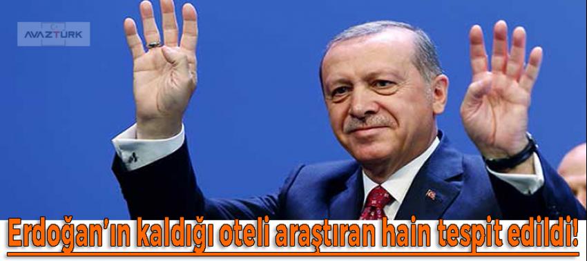 Erdoğan’ın kaldığı oteli araştıran hain tespit edildi!