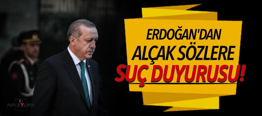 Erdoğan'dan alçak sözlere suç duyurusu!