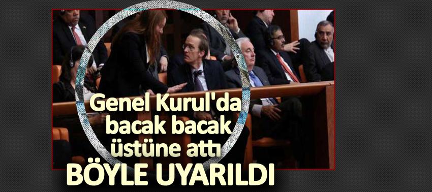 Genel Kurul'da bacak bacak üstüne attı, böyle uyarıldı