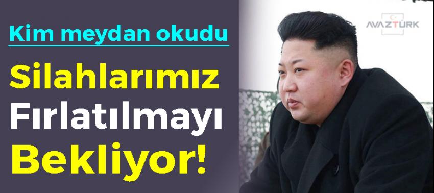 Kim meydan okudu: Silahlarımız fırlatılmayı bekliyor!