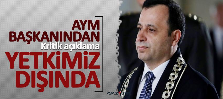 AYM başkanından kritik açıklama: Yetkimiz dışında