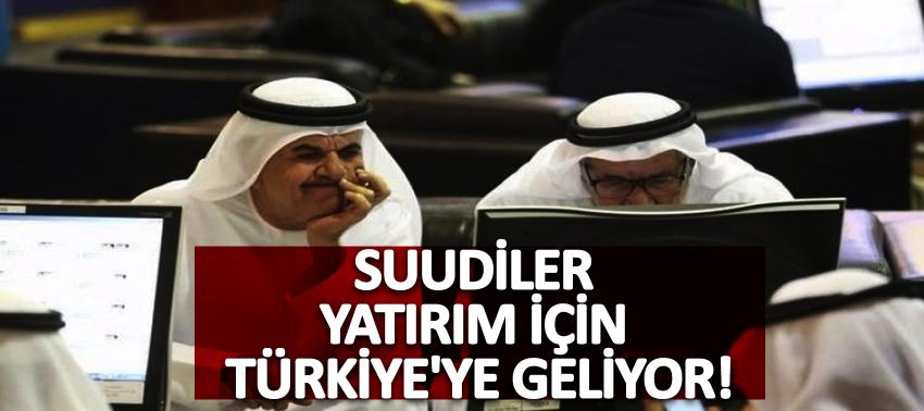 Suudiler yatırım için Türkiye'ye geliyor!