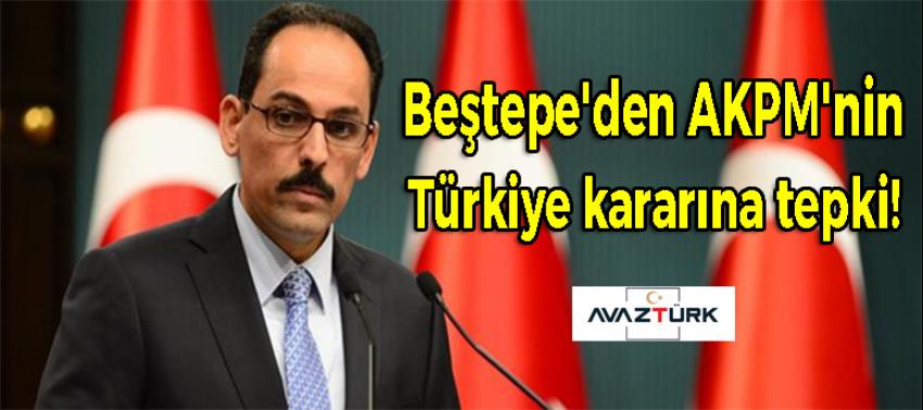 Beştepe'den AKPM'nin Türkiye kararına tepki!