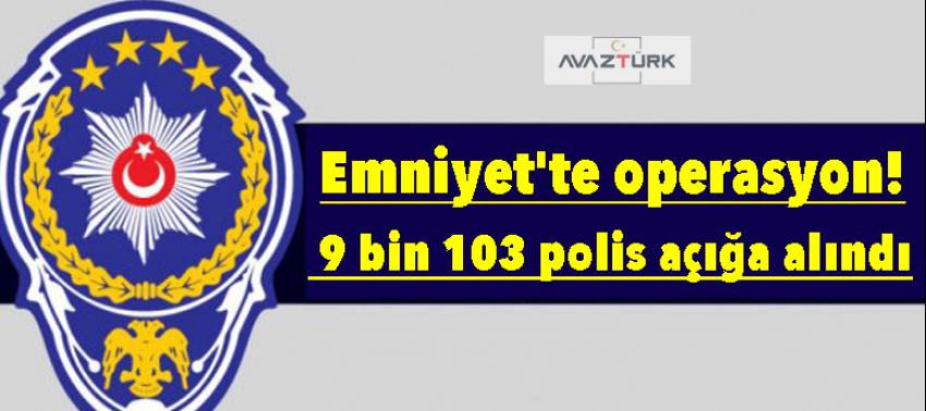 Emniyet'te büyük operasyon: 9 bin 103 polis açığa alındı