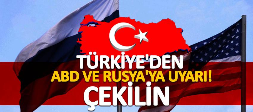 Türkiye'den ABD ve Rusya'ya uyarı! 'Çekilin'