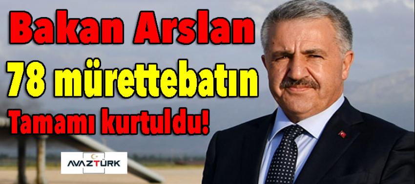 Bakan Arslan: 78 mürettebatın tamamı kurtuldu