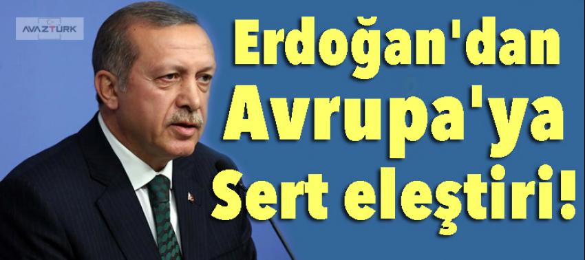 Erdoğan'dan Avrupa'ya sert eleştiri!