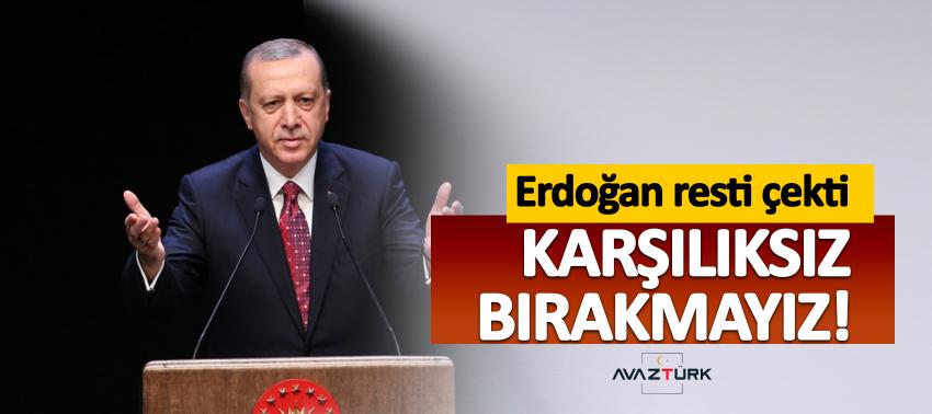 Erdoğan resti çekti: Karşılıksız bırakmayız!