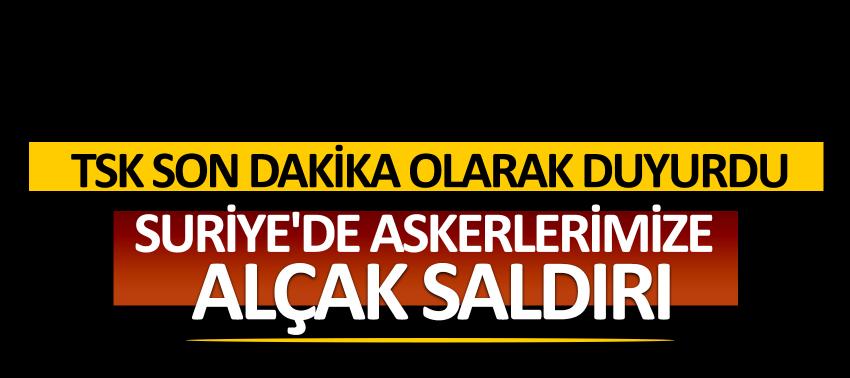 TSK son dakika olarak duyurdu: Suriye'de askerlerimize alçak saldırı