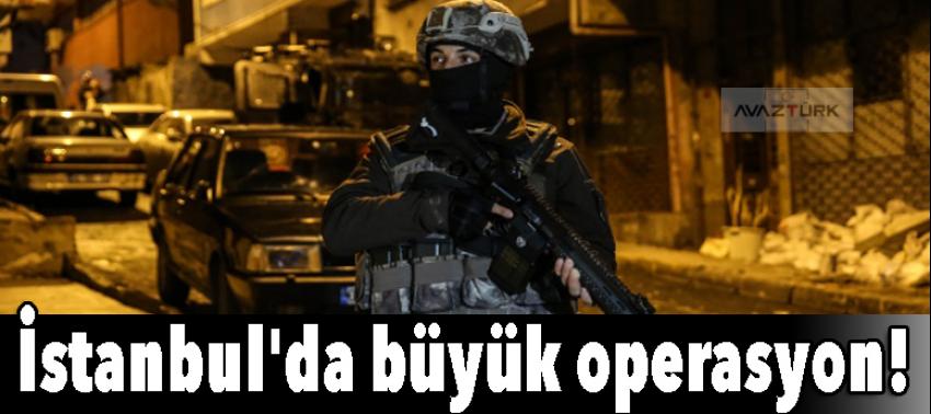 İstanbul'da büyük operasyon!