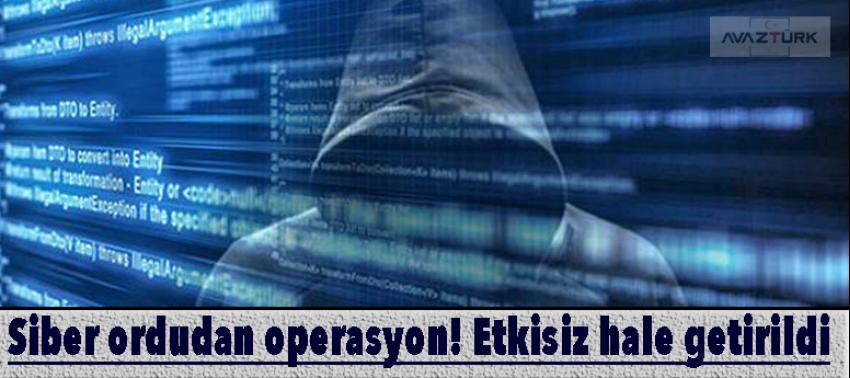 Siber ordudan müthiş operasyon! Etkisiz hale getirildi