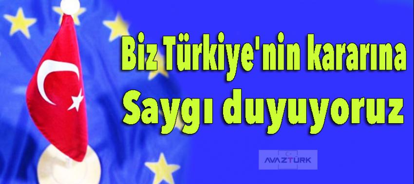 AB: Biz Türkiye'nin kararına saygı duyuyoruz