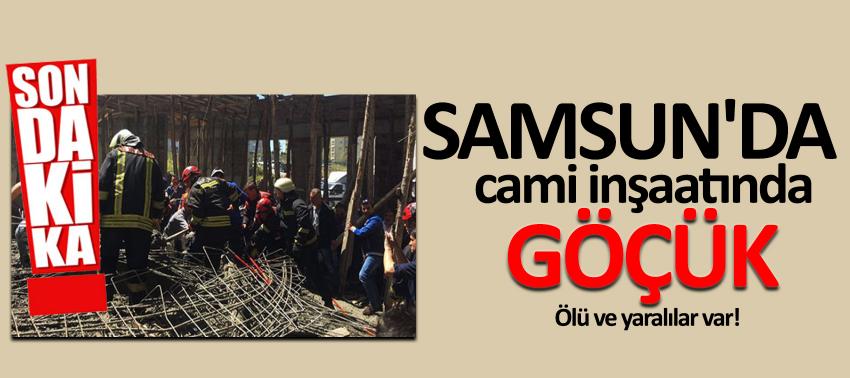 Samsun'da cami inşaatında göçük! Ölü ve yaralılar var