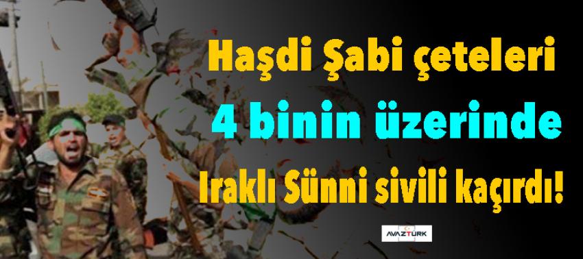 Haşdi Şabi çeteleri 4 binin üzerinde Iraklı Sünni sivili kaçırdı!