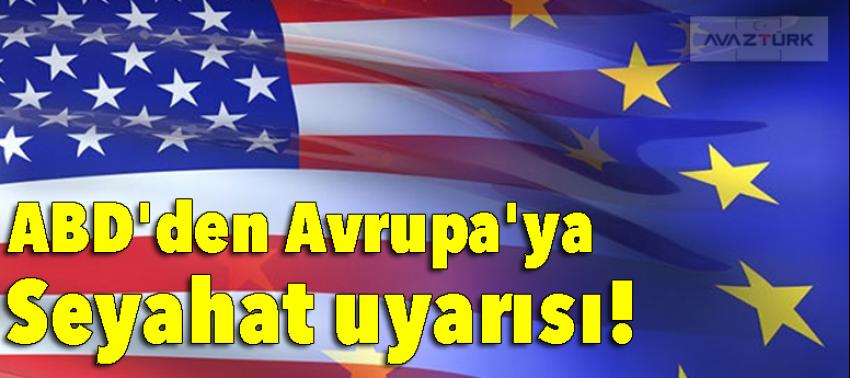 ABD'den Avrupa'ya seyahat uyarısı!