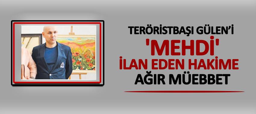 Teröristbaşı Gülen’i 'mehdi' ilan eden hâkime ağır müebbet